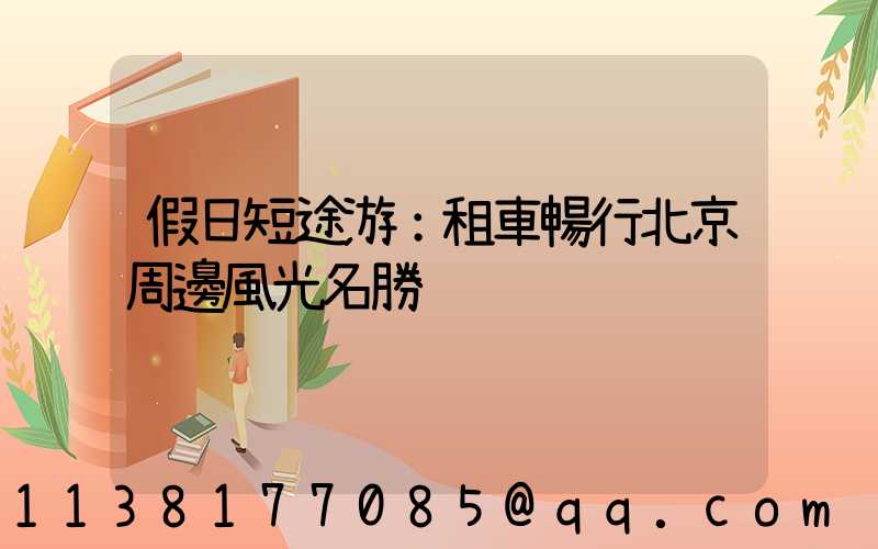 假日短途游：租車暢行北京周邊風光名勝