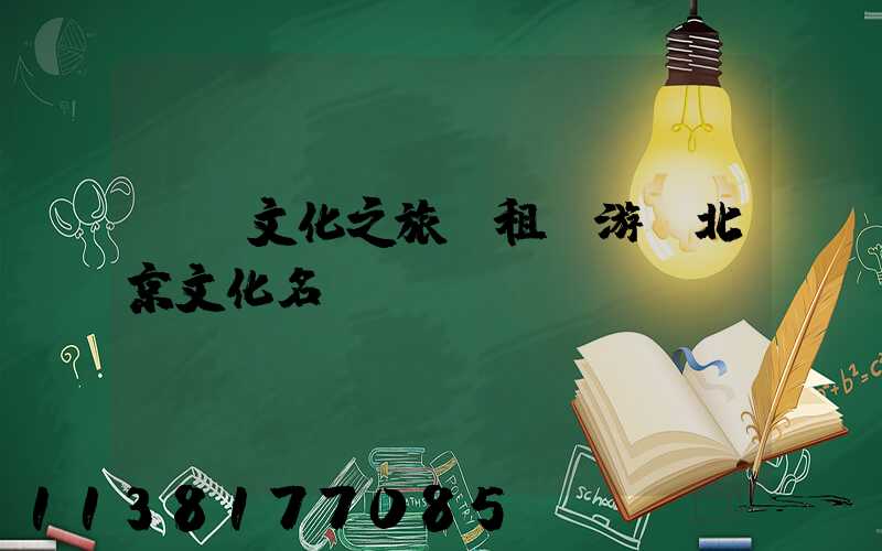 傳統文化之旅：租車游覽北京文化名勝