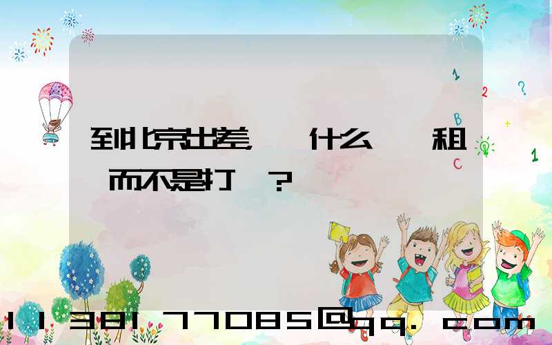 到北京出差，為什么選擇租車而不是打車？