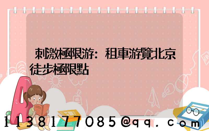 刺激極限游：租車游覽北京徒步極限點