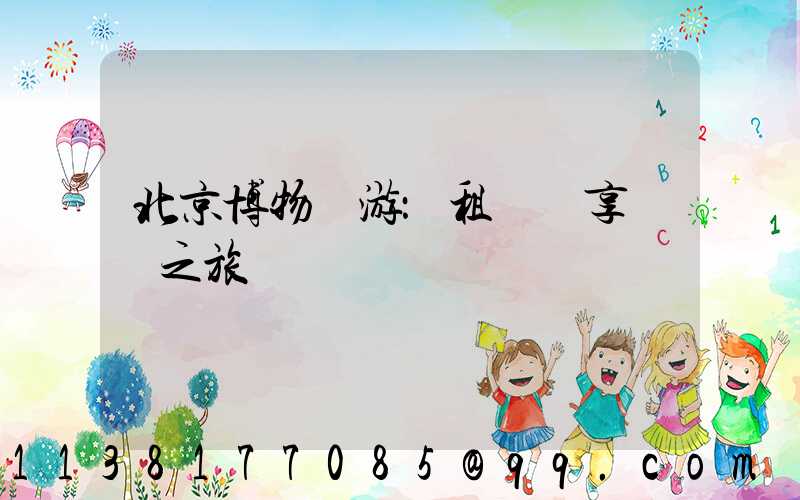 北京博物館游：租車暢享藝術之旅