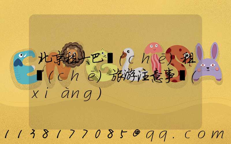 北京租大巴車(chē)租車(chē)旅游注意事項(xiàng)