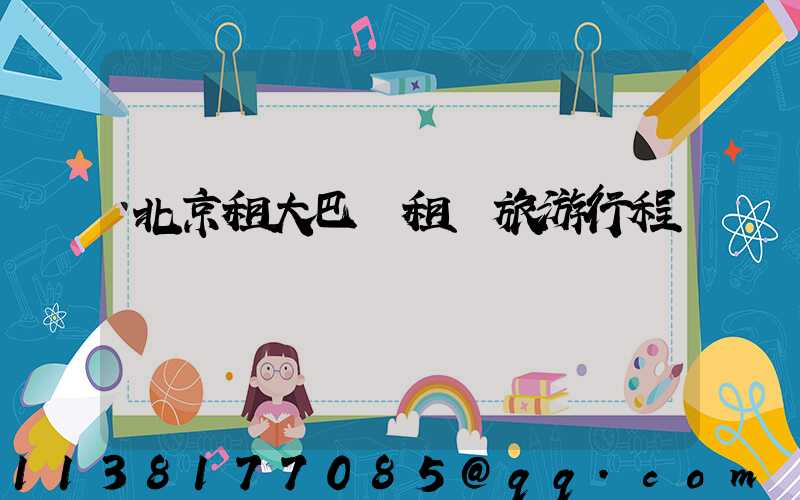 北京租大巴車租車旅游行程時間
