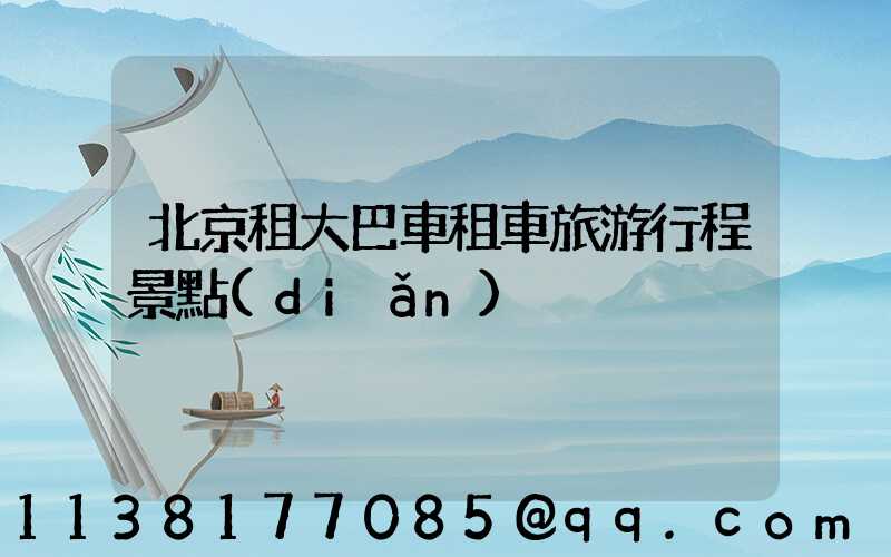 北京租大巴車租車旅游行程景點(diǎn)