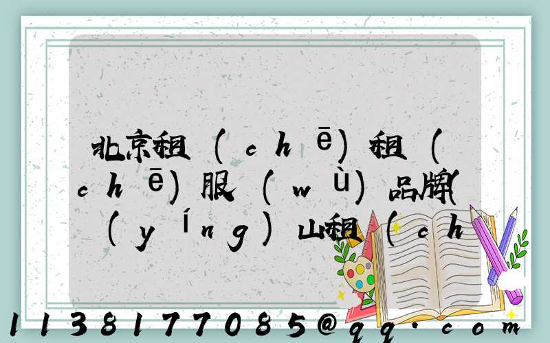 北京租車(chē)租車(chē)服務(wù)品牌(營(yíng)山租車(chē)價(jià)格租車(chē)服務(wù))