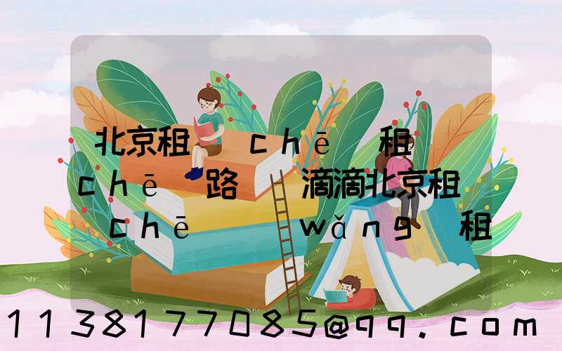 北京租車(chē)租車(chē)路線(滴滴北京租車(chē)網(wǎng)租車(chē))
