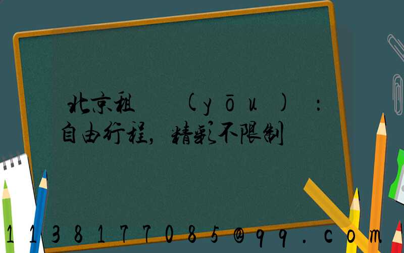 北京租車優(yōu)勢：自由行程，精彩不限制