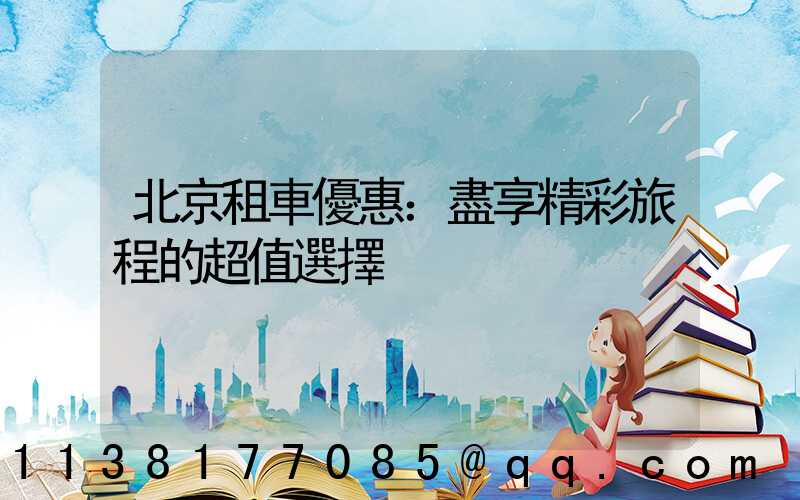 北京租車優惠：盡享精彩旅程的超值選擇