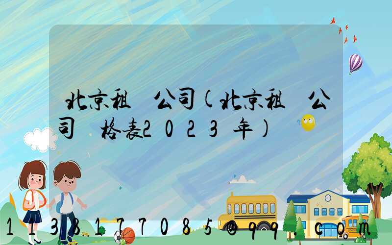 北京租車公司(北京租車公司價格表2023年)