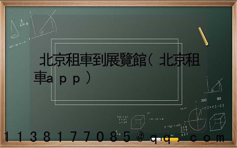 北京租車到展覽館(北京租車app)
