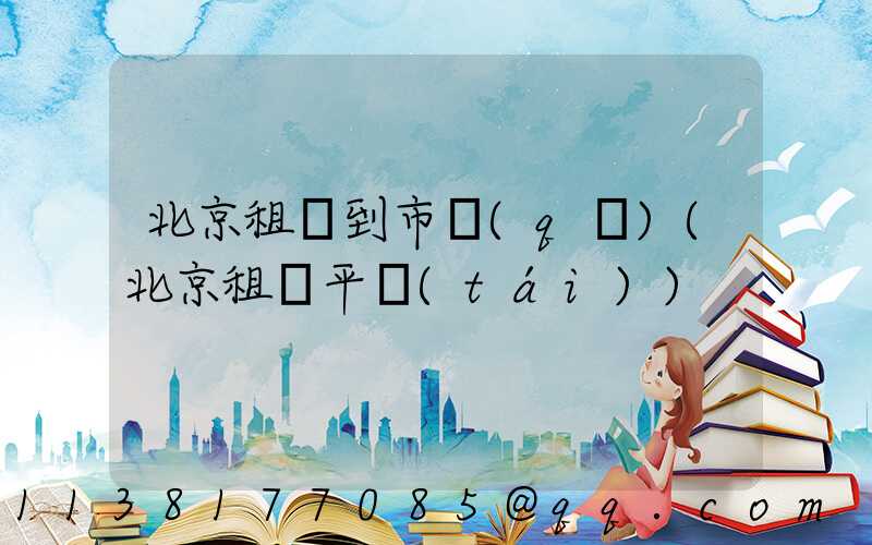北京租車到市區(qū)(北京租車平臺(tái))