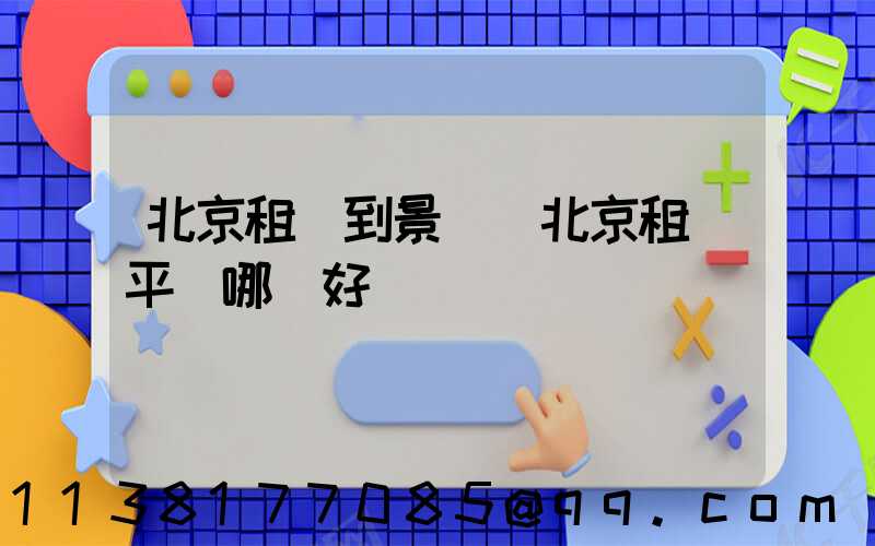 北京租車到景點(北京租車平臺哪個好)