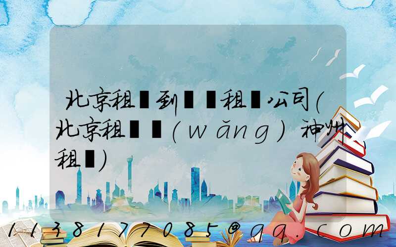 北京租車到會議租車公司(北京租車網(wǎng)神州租車)