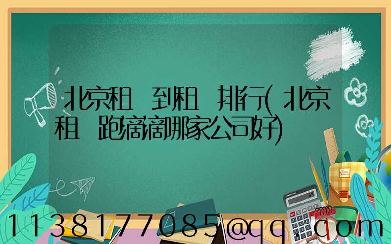 北京租車到租車排行(北京租車跑滴滴哪家公司好)