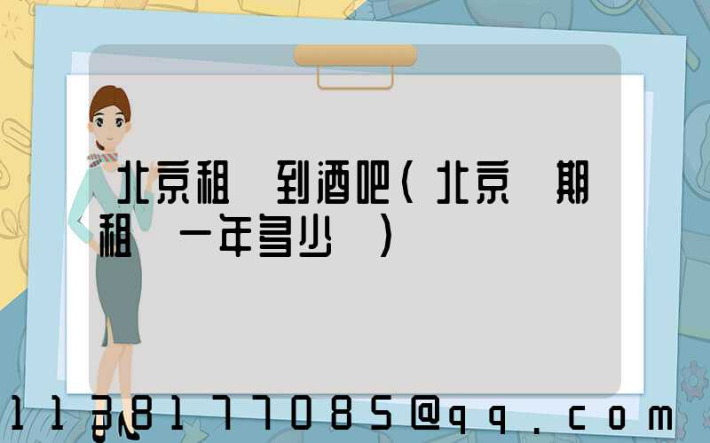 北京租車到酒吧(北京長期租車一年多少錢)
