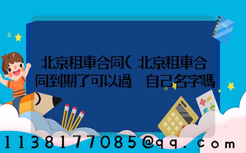 北京租車合同(北京租車合同到期了可以過戶自己名字嗎)