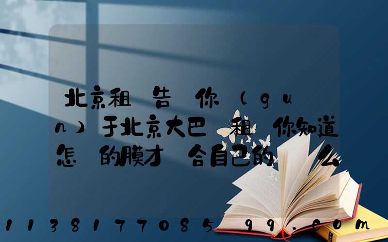 北京租車告訴你關(guān)于北京大巴車租賃你知道怎樣的膜才適合自己的愛車么