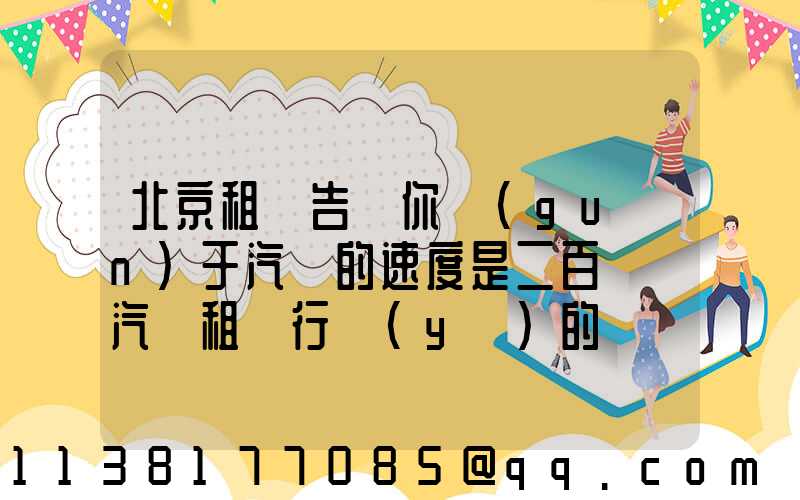 北京租車告訴你關(guān)于汽車的速度是二百萬輛汽車租賃行業(yè)的擴張計劃