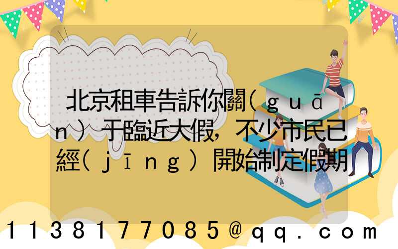 北京租車告訴你關(guān)于臨近大假，不少市民已經(jīng)開始制定假期出游計劃