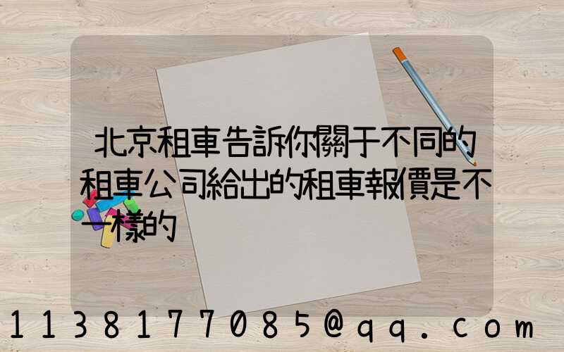 北京租車告訴你關于不同的租車公司給出的租車報價是不一樣的