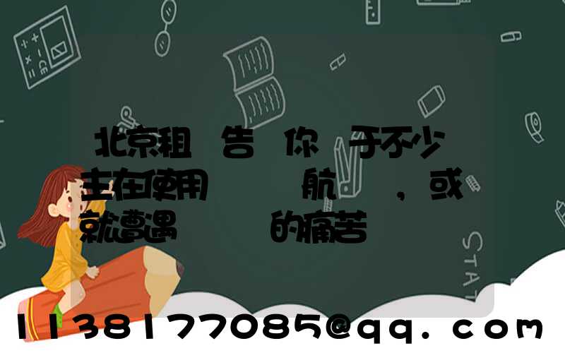北京租車告訴你關于不少車主在使用車載導航儀時,或許就遭遇過這樣的痛苦經歷