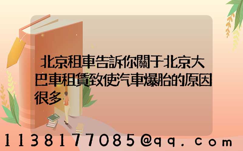 北京租車告訴你關于北京大巴車租賃致使汽車爆胎的原因很多