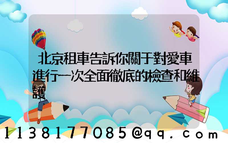 北京租車告訴你關于對愛車進行一次全面徹底的檢查和維護