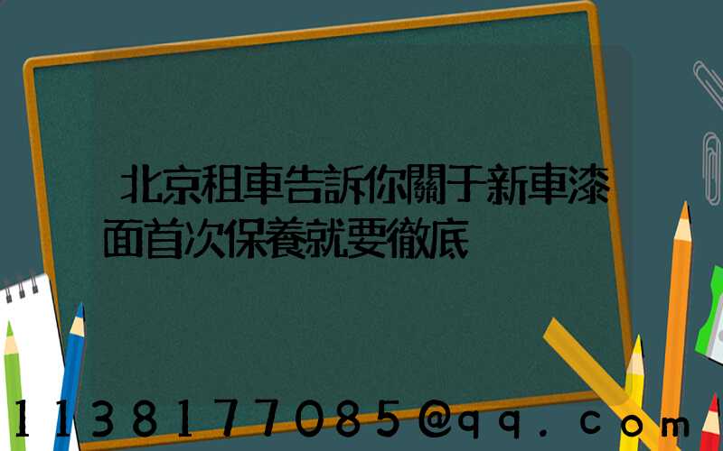 北京租車告訴你關于新車漆面首次保養就要徹底