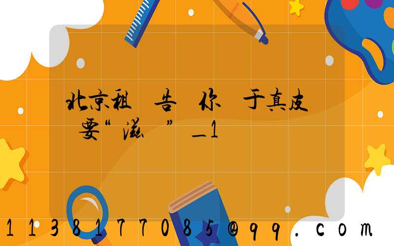 北京租車告訴你關于真皮內飾要“滋潤”_1