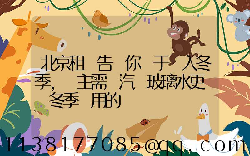 北京租車告訴你關于進入冬季，車主需將汽車玻璃水更換為冬季專用的