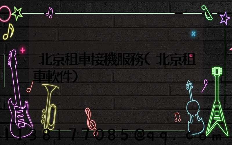 北京租車接機服務(北京租車軟件)