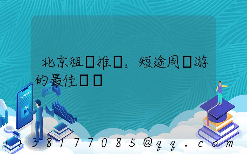 北京租車推薦：短途周邊游的最佳選擇