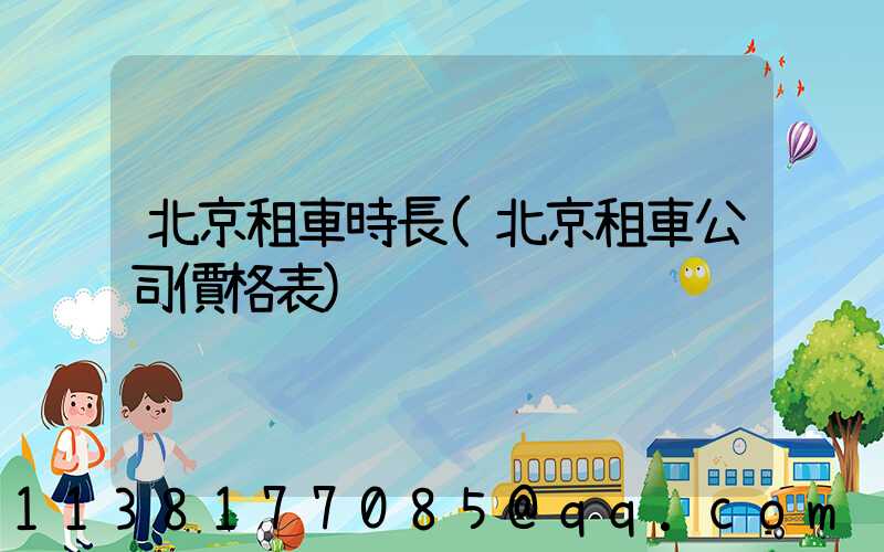 北京租車時長(北京租車公司價格表)
