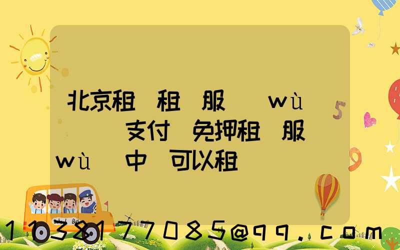 北京租車租車服務(wù)評價(支付寶免押租車服務(wù)中還可以租車嗎)