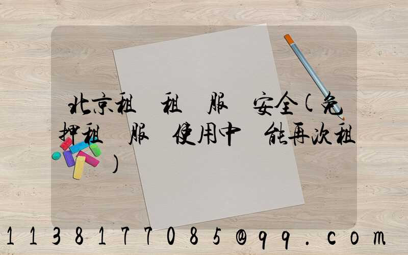 北京租車租車服務安全(免押租車服務使用中還能再次租車嗎)