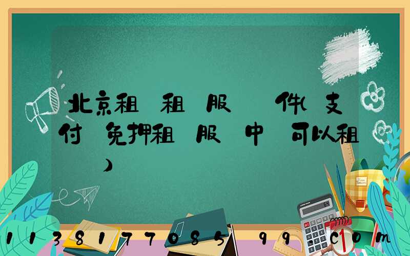 北京租車租車服務證件(支付寶免押租車服務中還可以租車嗎)