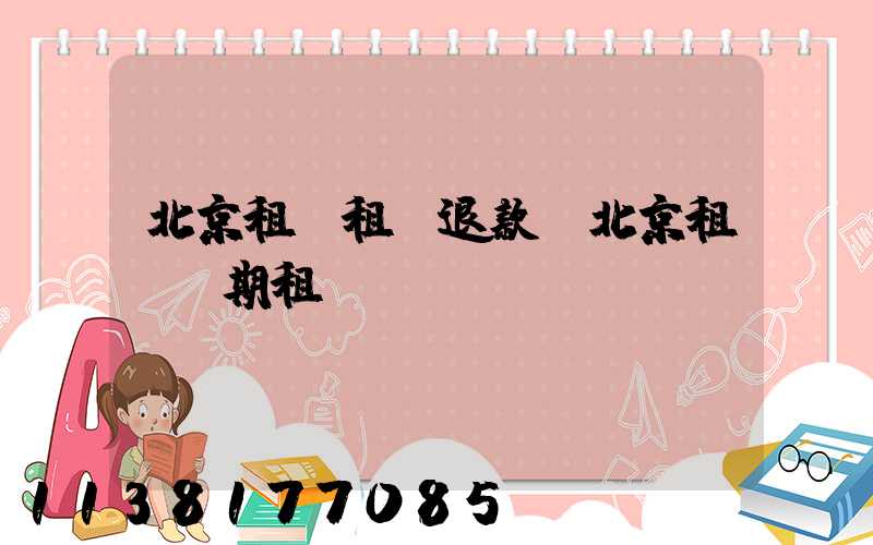 北京租車租車退款(北京租車長期租車)