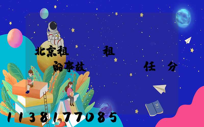 北京租車車輛租賃時(shí)的事故責(zé)任劃分