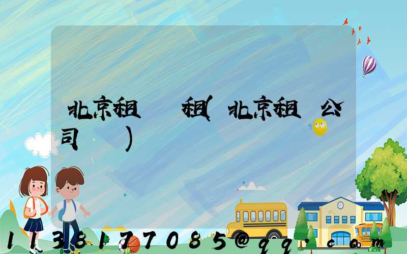 北京租車長租(北京租車公司電話)