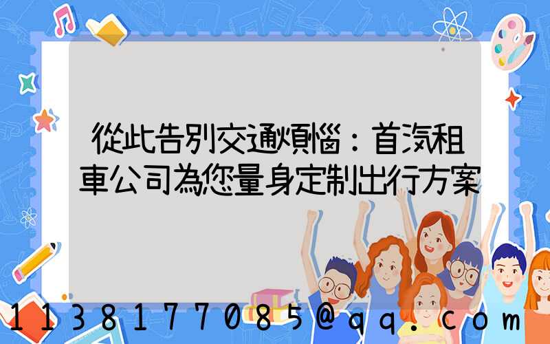 從此告別交通煩惱：首汽租車公司為您量身定制出行方案