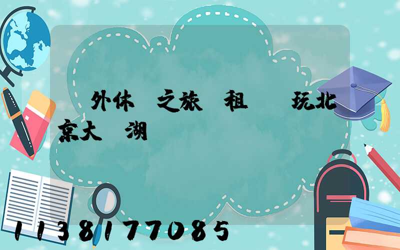 戶外休閑之旅：租車暢玩北京大興湖區