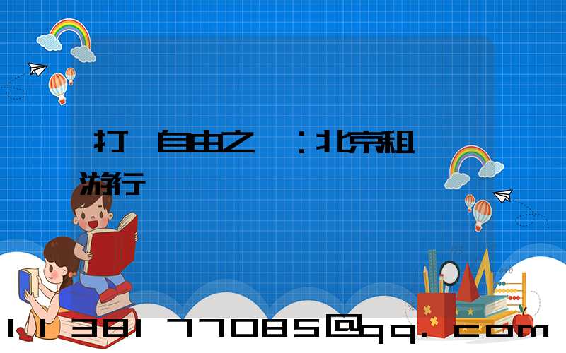 打開自由之門：北京租車暢游行