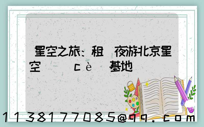 星空之旅：租車夜游北京星空觀測(cè)基地