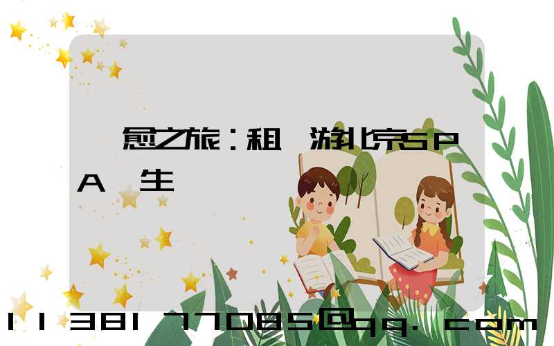 療愈之旅：租車游北京SPA養生體驗