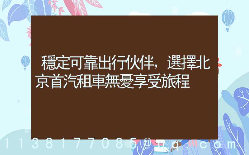 穩定可靠出行伙伴，選擇北京首汽租車無憂享受旅程