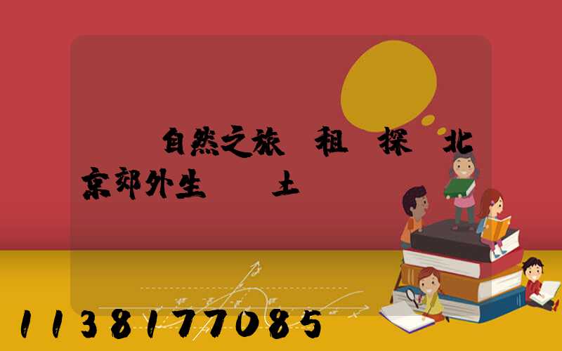 純凈自然之旅：租車探訪北京郊外生態樂土