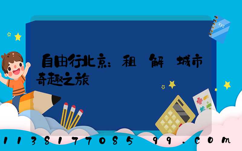 自由行北京：租車解鎖城市奇趣之旅