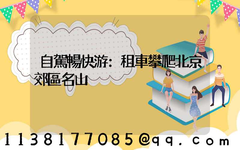 自駕暢快游：租車攀爬北京郊區名山