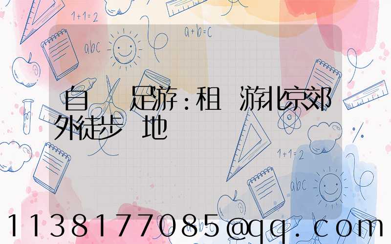 自駕遠足游：租車游北京郊外徒步勝地