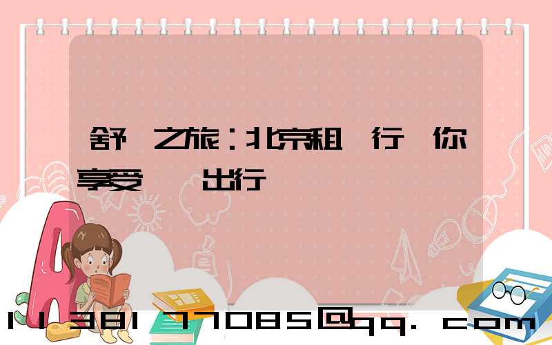舒適之旅：北京租車行讓你享受無憂出行